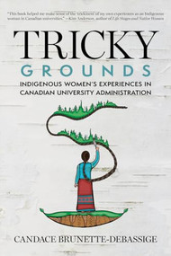 Tricky Grounds (Indigenous Women's Experiences in Canadian University Administration) by Candace Brunette-Debassige, 9780889779808