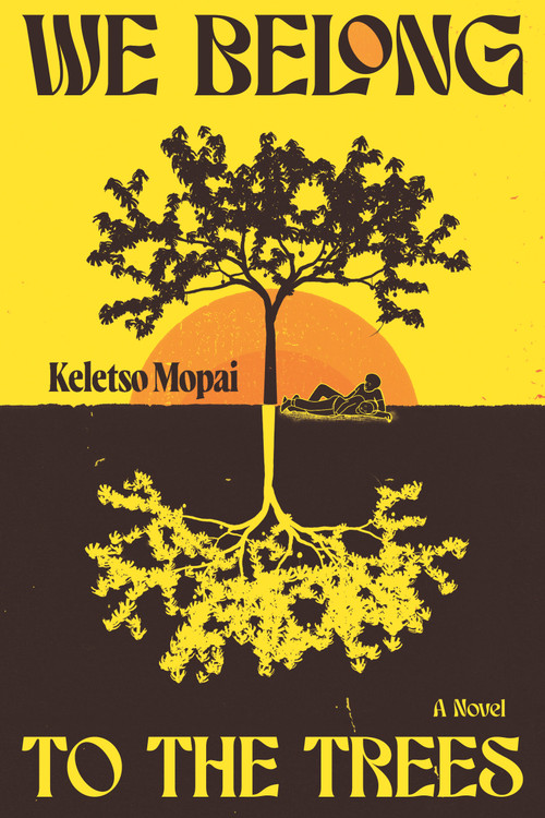 We Belong to the Trees (A Novel) by Keletso Mopai, 9781644215838
