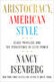 Aristocracy, American Style (Class Privilege and the Persistence of Elite Power) by Nancy Isenberg, 9780593494042