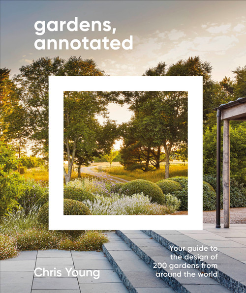 Gardens, Annotated (Your Guide to the Design of 200 Gardens from Around the World) by Chris Young, 9798217310784