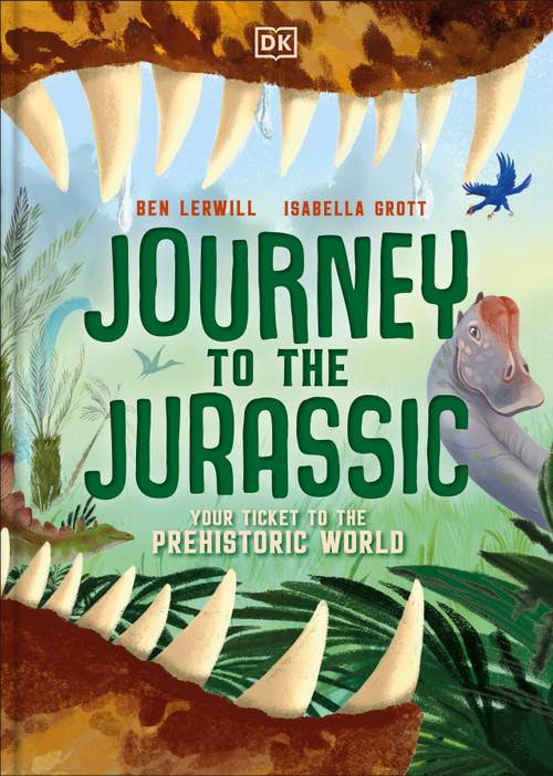 Journey to the Jurassic (Your Ticket to the Prehistoric World) by Ben Lerwill, Isabella Grott, 9798217309238