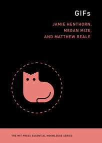 GIFs by Matthew Beale, Jamie Henthorn, Megan Mize, 9780262054614