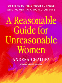 A Reasonable Guide for Unreasonable Women (20 Steps to Find Your Purpose and Power in a World On Fire) by Andrea Chalupa, 9798217179855