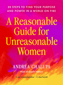 A Reasonable Guide for Unreasonable Women (20 Steps to Find Your Purpose and Power in a World On Fire) by Andrea Chalupa, 9798217179855