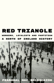 Red Triangle (Workers, Loyalists and Partition  A North of Ireland History) by Fearghal Mac Bhloscaidh, 9781836741879