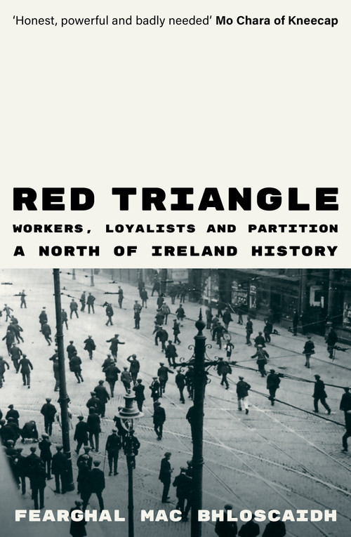 Red Triangle (Workers, Loyalists and Partition  A North of Ireland History) by Fearghal Mac Bhloscaidh, 9781836741879