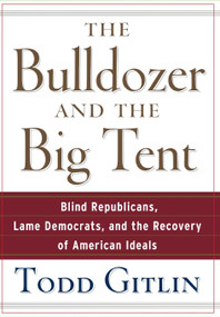 The Bulldozer and the Big Tent (Blind Republicans, Lame Democrats, and the Recovery of American Ideals) - 9798887982724 by Todd Gitlin, 9798887982724