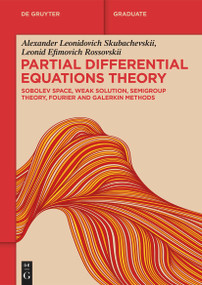 Partial Differential Equations Theory (Sobolev Space, Weak Solution, Semigroup Theory, Fourier and Galerkin Methods) by Alexander Leonidovich Skubachevskii, Leonid Efimovich Rossovskii, 9783112229620