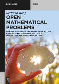Open Mathematical Problems (Riemann Hypothesis, Twin Primes Conjecture, Navier-Stokes Equations, Goldbach Conjecture, Polignac's Conjecture) by Bertrand Wong, 9783112236178