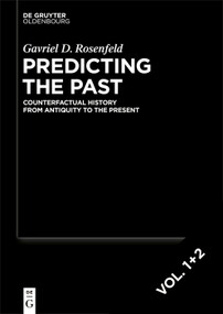 Predicting the Past [set, 2 vols.] (Counterfactual History from Antiquity to the Present) by Gavriel D. Rosenfeld, 9783112246030