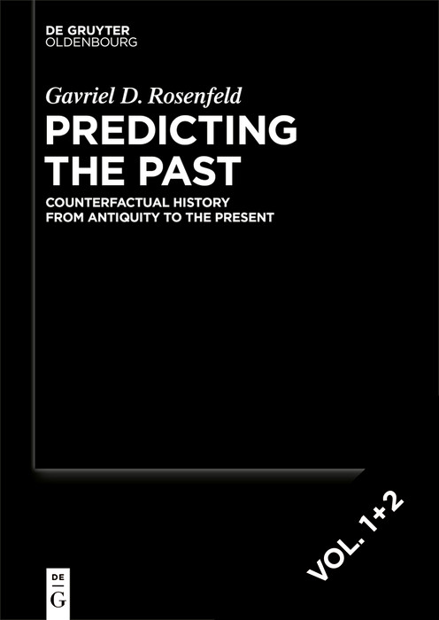 Predicting the Past [set, 2 vols.] (Counterfactual History from Antiquity to the Present) by Gavriel D. Rosenfeld, 9783112246030