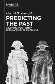 Predicting the Past [Vol. II] (Counterfactual History from Napoleon to the Present) by Gavriel D. Rosenfeld, 9783119143516
