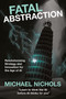Fatal Abstraction (Revolutionizing Strategy and Innovation for the Age of AI) by Michael Nichols, 9781806868803