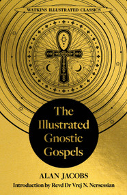 The Illustrated Gnostic Gospels (Watkins Illustrated Classics) (Including The Gospel of Judas, The Gospel of Thomas, The Gospel of Mary Magdalene) by Alan Jacobs, Revd. Dr. V. Nersessian, 9781786789662