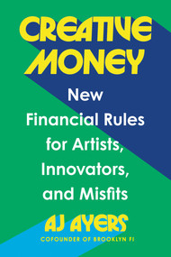 Creative Money (New Financial Rules for Artists, Innovators, and Misfits) by AJ Ayers, 9798217180462