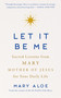 Let It Be Me (Sacred Lessons from Mary Mother of Jesus for Your Daily Life) by Mary Aloe, 9780593995266