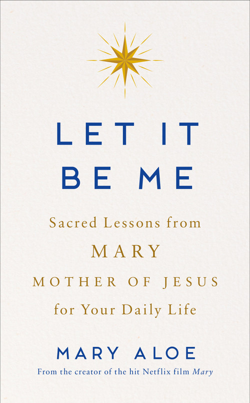 Let It Be Me (Sacred Lessons from Mary Mother of Jesus for Your Daily Life) by Mary Aloe, 9780593995266