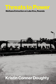 Threats to Power (Methane Extraction on Lake Kivu, Rwanda) by Kristin Conner Doughty, 9780262054843