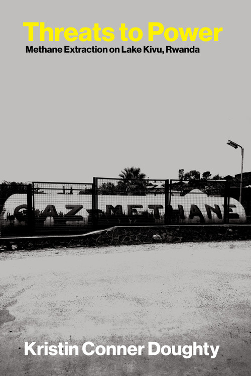 Threats to Power (Methane Extraction on Lake Kivu, Rwanda) by Kristin Conner Doughty, 9780262054843
