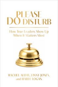 Please Do Disturb (How True Leaders Show Up When It Matters Most) by Rachel Alday, Linny Jones, Harte Logan, 9798890572714