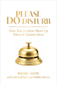 Please Do Disturb (How True Leaders Show Up When It Matters Most) by Rachel Alday, Linny Jones, Harte Logan, 9798890572714