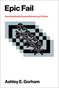 Epic Fail (How Hacktivists Expose Democracy's Flaws) by Ashley E. Gorham, 9780262056427