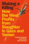 Making a Killing (How the West Profits from Slaughter in Gaza and Yemen) by Andrew Feinstein, Ruth Rohde, Jack Cinamon, 9781836740841