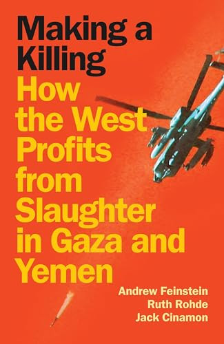 Making a Killing (How the West Profits from Slaughter in Gaza and Yemen) by Andrew Feinstein, Ruth Rohde, Jack Cinamon, 9781836740841