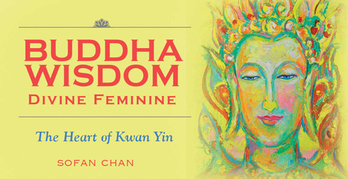 Buddha Wisdom Divine Feminine (The heart of Kwan Yin) by Sofan Chan, 9781925429039