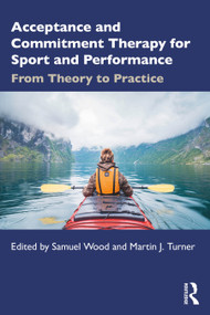 Acceptance and Commitment Therapy for Sport and Performance (From Theory to Practice) by Samuel Wood, Martin J. Turner, 9781032848372