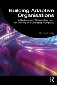Building Adaptive Organisations (A Systems and Culture Approach for Thriving in a Changing Workplace) by Richard Kelly, 9781041156116