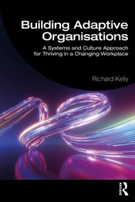 Building Adaptive Organisations (A Systems and Culture Approach for Thriving in a Changing Workplace) by Richard Kelly, 9781041156116