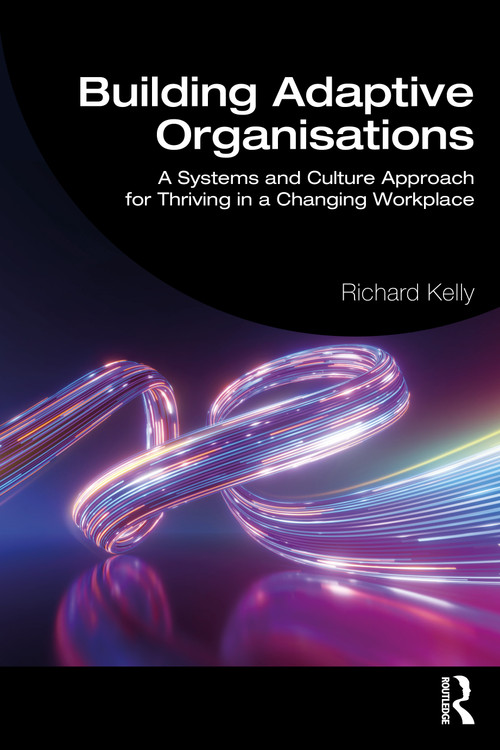 Building Adaptive Organisations (A Systems and Culture Approach for Thriving in a Changing Workplace) by Richard Kelly, 9781041156116