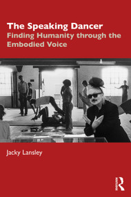 The Speaking Dancer (Finding Humanity through the Embodied Voice) by Jacky Lansley, 9781032699233
