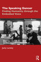 The Speaking Dancer (Finding Humanity through the Embodied Voice) by Jacky Lansley, 9781032699233