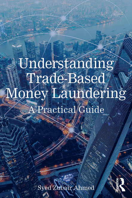 Understanding Trade-Based Money Laundering (A Practical Guide) by Syed Zubair Ahmed, 9781032762210
