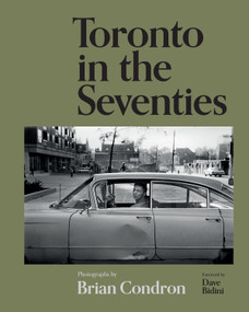 Toronto in the Seventies (Photographs by Brian Condron) by Brian Condron, Dave Bidini, 9781773272955