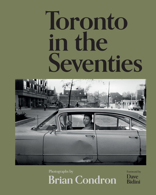 Toronto in the Seventies (Photographs by Brian Condron) by Brian Condron, Dave Bidini, 9781773272955