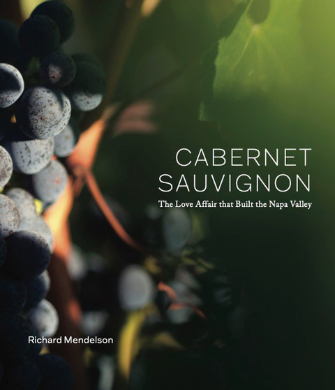 Cabernet Sauvignon, The Love Affair That Built The Napa Valley by Richard Mendelson, 9798985878769
