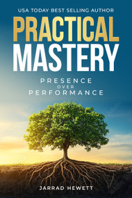 Practical Mastery (Presence Over Performance) by Jarrad Hewett, 9781636989594