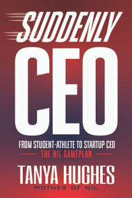 Suddenly CEO (From Student-Athlete to Startup CEO) by Tanya Hughes, 9781636989921