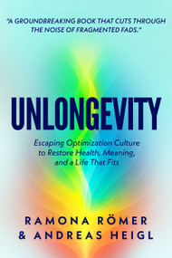Unlongevity (Escaping Optimization Culture to Restore Health, Meaning, and a Life That Fits) by Ramona Roemer, Andreas Heigl, 9781636989860