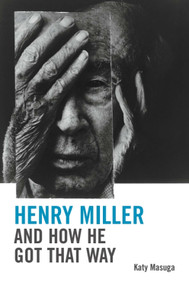Henry Miller and How He Got That Way by Katy Masuga, 9781399567138