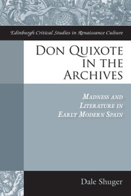 Don Quixote in the Archives (Madness and Literature in Early Modern Spain) by Dale Shuger, 9781399567237