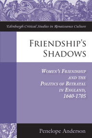 Friendship's Shadows (Women's Friendship and the Politics of Betrayal in England, 1640-1705) by Penelope Anderson, 9781399567183