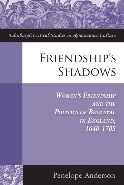 Friendship's Shadows (Women's Friendship and the Politics of Betrayal in England, 1640-1705) by Penelope Anderson, 9781399567183