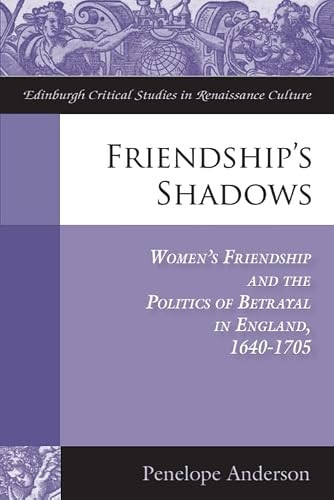 Friendship's Shadows (Women's Friendship and the Politics of Betrayal in England, 1640-1705) by Penelope Anderson, 9781399567183