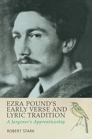 Ezra Pound's Early Verse and Lyric Tradition (A Jargoner's Apprenticeship) by Robert Stark, 9781399567213
