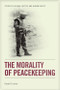 The Morality of Peacekeeping by Daniel H. Levine, 9781399570961