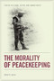 The Morality of Peacekeeping by Daniel H. Levine, 9781399570961